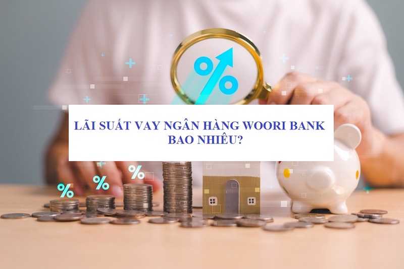 Lãi suất vay ngân hàng Woori Bank