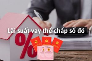 lãi suất vay thế chấp sổ đỏ 